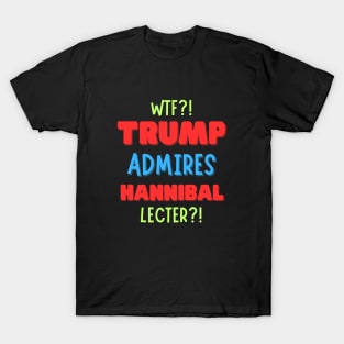 Trump’s Admiration for Hannibal Lecter?! T-Shirt